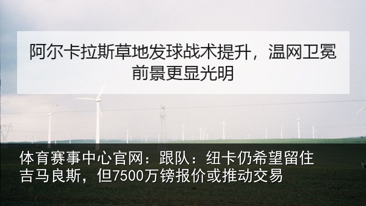 体育赛事中心官网:跟队:纽卡仍希望留住吉马良斯,但7500万镑报价或推动交易
